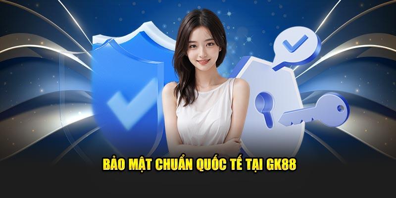 Bảo mật chuẩn quốc tế tại GK88